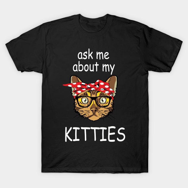 Ask Me About My Kitties - White Text T-Shirt by RendyPratama